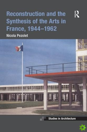 Reconstruction and the Synthesis of the Arts in France, 19441962