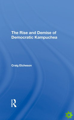 Rise And Demise Of Democratic Kampuchea