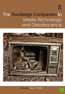 Routledge Companion to Media Technology and Obsolescence