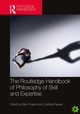 Routledge Handbook of Philosophy of Skill and Expertise