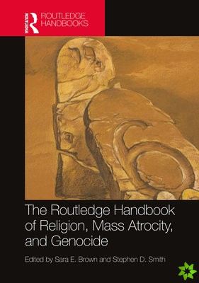 Routledge Handbook of Religion, Mass Atrocity, and Genocide