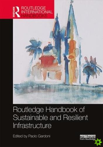 Routledge Handbook of Sustainable and Resilient Infrastructure