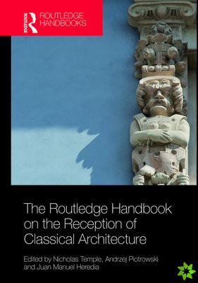 Routledge Handbook on the Reception of Classical Architecture