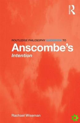 Routledge Philosophy GuideBook to Anscombe's Intention