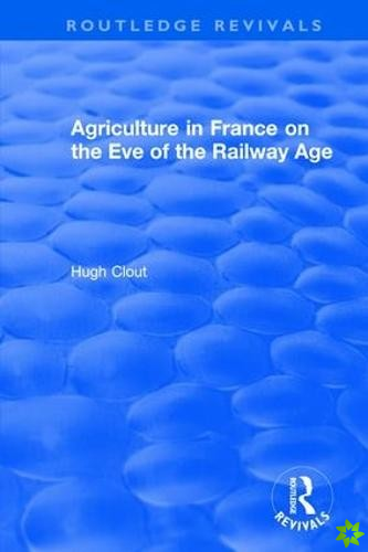 Routledge Revivals: Agriculture in France on the Eve of the Railway Age (1980)