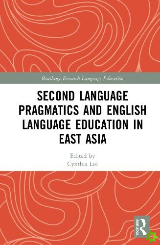 Second Language Pragmatics and English Language Education in East Asia