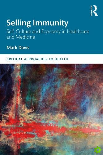Selling Immunity Self, Culture and Economy in Healthcare and Medicine