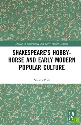 Shakespeares Hobby-Horse and Early Modern Popular Culture