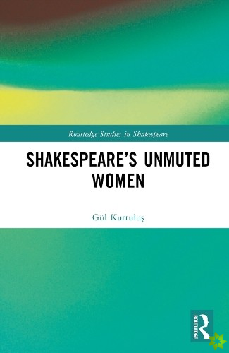 Shakespeares Unmuted Women