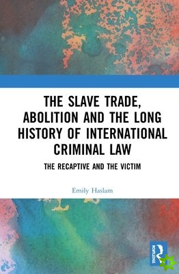 Slave Trade, Abolition and the Long History of International Criminal Law