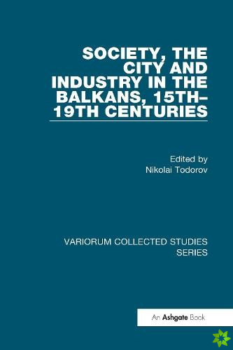 Society, the City and Industry in the Balkans, 15th19th Centuries