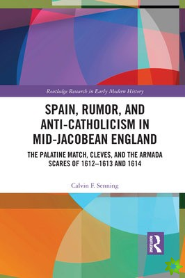 Spain, Rumor, and Anti-Catholicism in Mid-Jacobean England