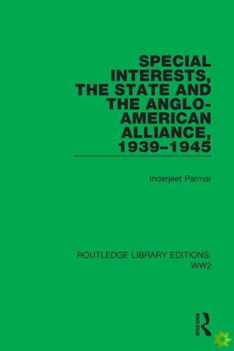 Special Interests, the State and the Anglo-American Alliance, 19391945