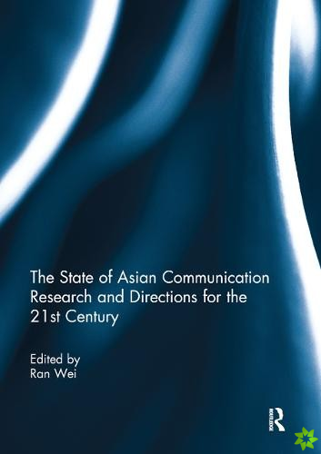 State of Asian Communication Research and Directions for the 21st Century