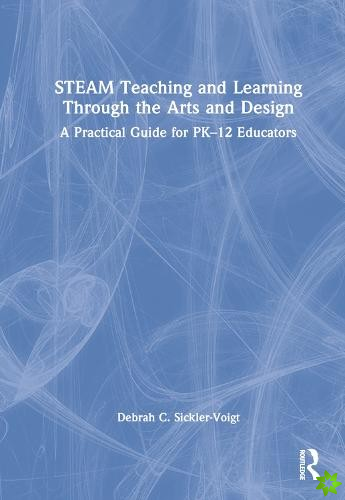 STEAM Teaching and Learning Through the Arts and Design