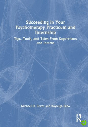 Succeeding in Your Psychotherapy Practicum and Internship