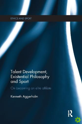 Talent Development, Existential Philosophy and Sport