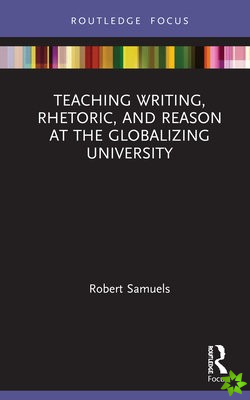 Teaching Writing, Rhetoric, and Reason at the Globalizing University