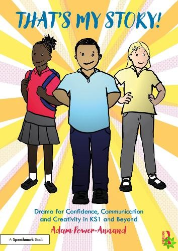 That's My Story!: Drama for Confidence, Communication and Creativity in KS1 and Beyond