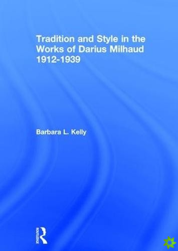 Tradition and Style in the Works of Darius Milhaud 1912-1939