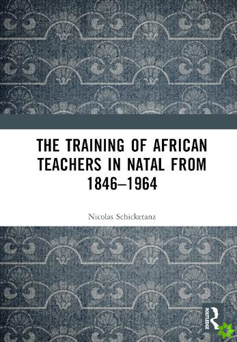 Training of African Teachers in Natal from 18461964