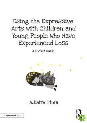 Using the Expressive Arts with Children and Young People Who Have Experienced Loss
