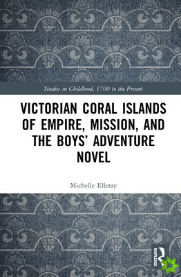 Victorian Coral Islands of Empire, Mission, and the Boys Adventure Novel