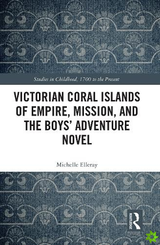 Victorian Coral Islands of Empire, Mission, and the Boys Adventure Novel