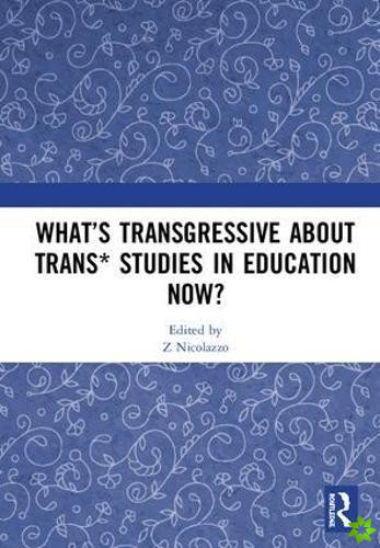 Whats Transgressive about Trans* Studies in Education Now?