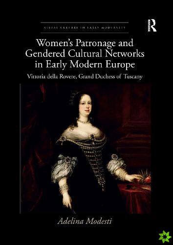 Womens Patronage and Gendered Cultural Networks in Early Modern Europe
