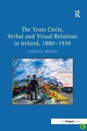 Yeats Circle, Verbal and Visual Relations in Ireland, 18801939