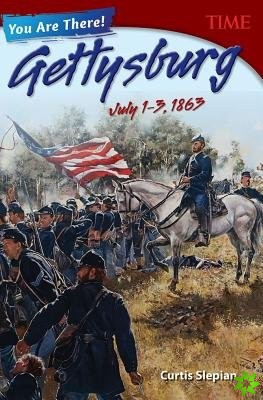 You Are There! Gettysburg, July 1 3, 1863