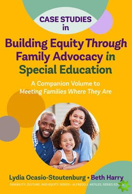 Case Studies in Building Equity Through Family Advocacy in Special Education