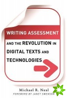 Writing Assessment and the Revolution in Digital Texts and Technologies