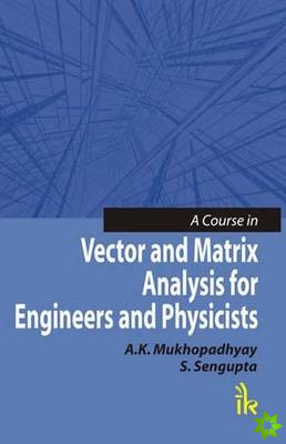 Course in Vector and Matrix Analysis for Engineers and Physicists