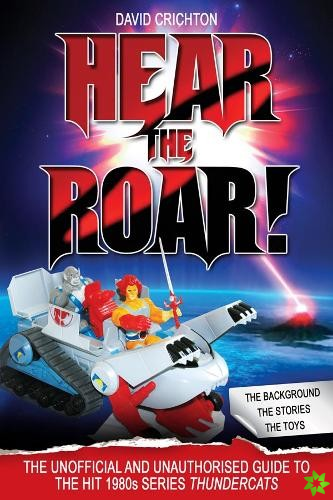 Hear the Roar: The Unofficial and Unauthorised Guide to ThunderCats