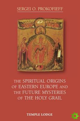 Spiritual Origins of Eastern Europe and the Future Mysteries of the Holy Grail