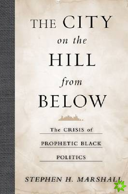City on the Hill From Below - The Crisis of Prophetic Black Politics