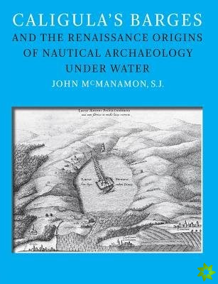 Caligulas Barges and the Renaissance Origins of Nautical Archaeology under Water