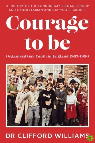 Courage to Be: Organised Gay Youth in England 1967 - 1990