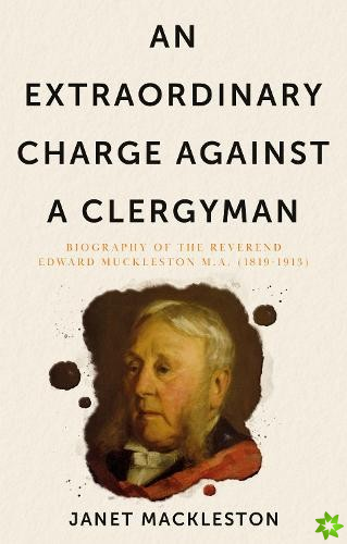 Extraordinary Charge Against a Clergyman, An: Biography of the Reverend Edward Muckleston