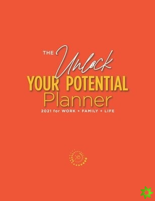 Unlock Your Potential Planner - 2021 for Work + Family + Life