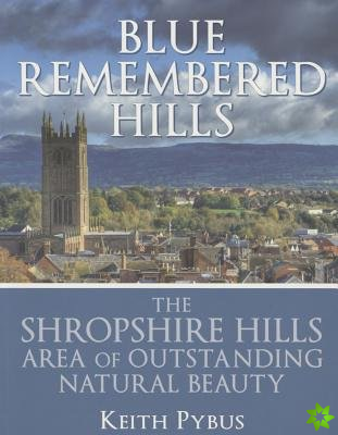 Blue Remembered Hills: the Shropshire Hills Area of Outstanding Natural Beauty