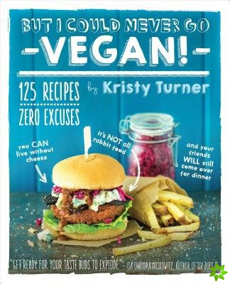 But I Could Never Go Vegan: 125 Recipes that Prove You Can Live Without