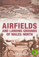 Airfields and Landing Grounds of Wales: North