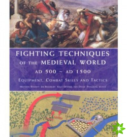Fighting Techniques of the Medieval World AD 500 to AD 1500