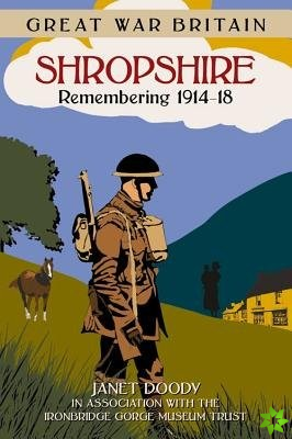 Great War Britain Shropshire: Remembering 1914-18