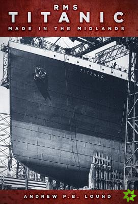 RMS Titanic: Made in the Midlands