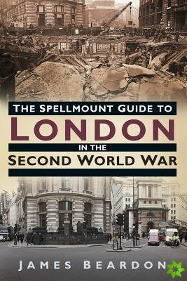 Spellmount Guide to London in the Second World War