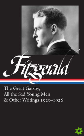 F. Scott Fitzgerald: The Great Gatsby, All the Sad Young Men & Other Writings 1920-26